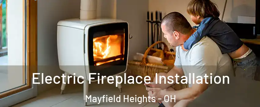  Electric Fireplace Installation Mayfield Heights - OH