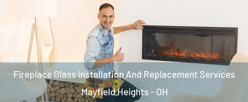  Fireplace Glass Installation And Replacement Services Mayfield Heights - OH