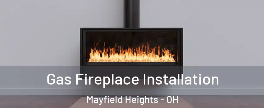  Gas Fireplace Installation Mayfield Heights - OH