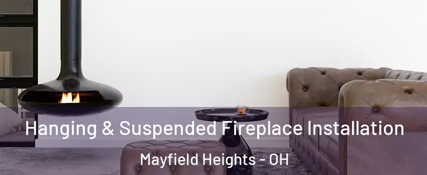  Hanging & Suspended Fireplace Installation Mayfield Heights - OH