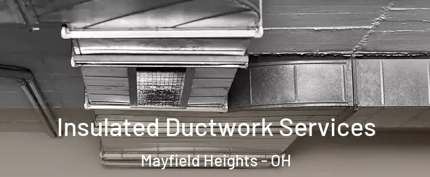  Insulated Ductwork Services Mayfield Heights - OH