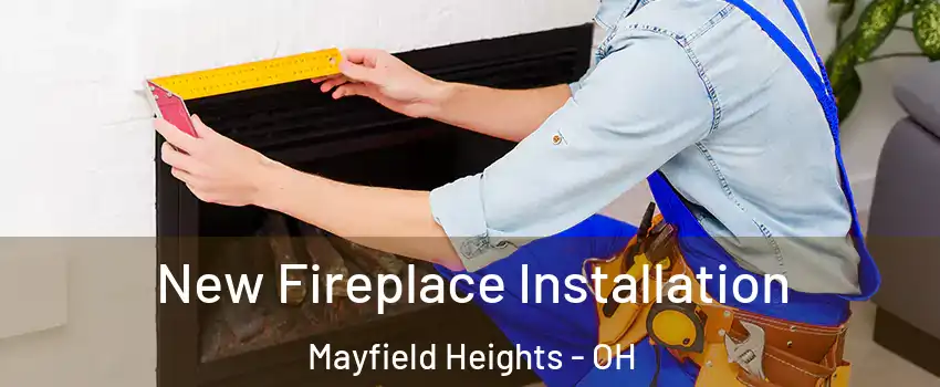  New Fireplace Installation Mayfield Heights - OH