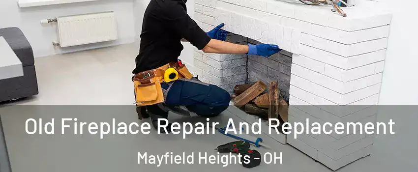  Old Fireplace Repair And Replacement Mayfield Heights - OH