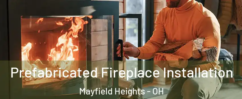  Prefabricated Fireplace Installation Mayfield Heights - OH
