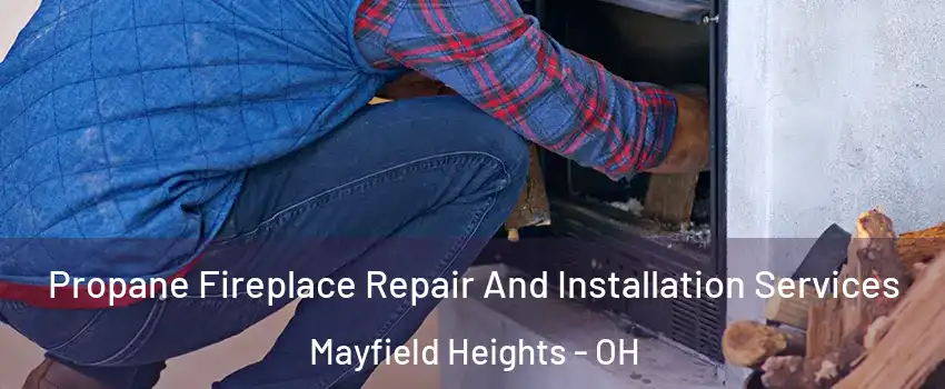 Propane Fireplace Repair And Installation Services Mayfield Heights - OH