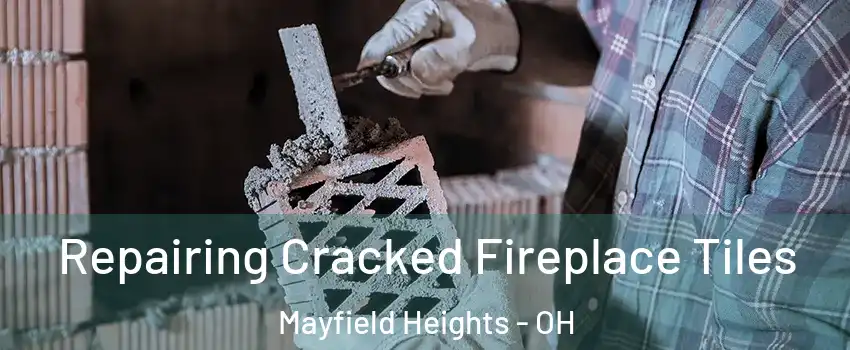  Repairing Cracked Fireplace Tiles Mayfield Heights - OH