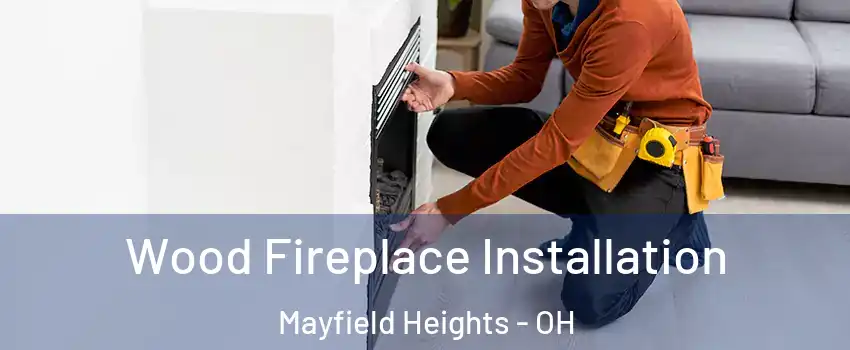  Wood Fireplace Installation Mayfield Heights - OH