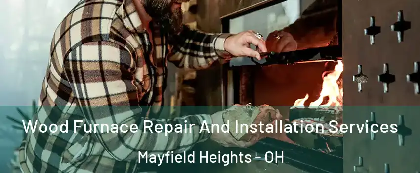  Wood Furnace Repair And Installation Services Mayfield Heights - OH
